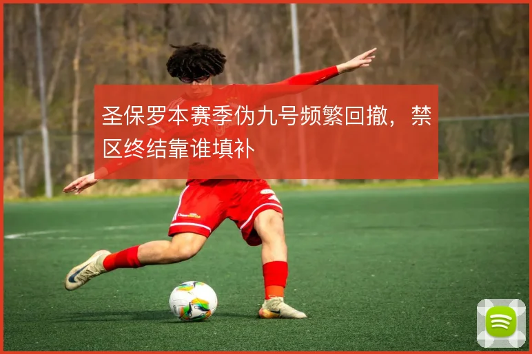 圣保罗本赛季伪九号频繁回撤,禁区终结靠谁填补