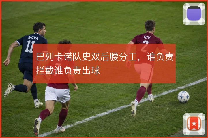 巴列卡诺队史双后腰分工,谁负责拦截谁负责出球