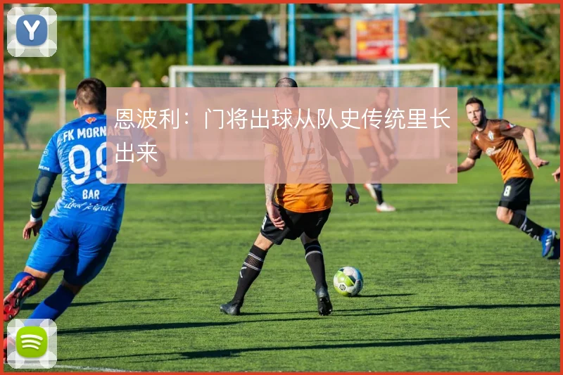 恩波利:门将出球从队史传统里长出来