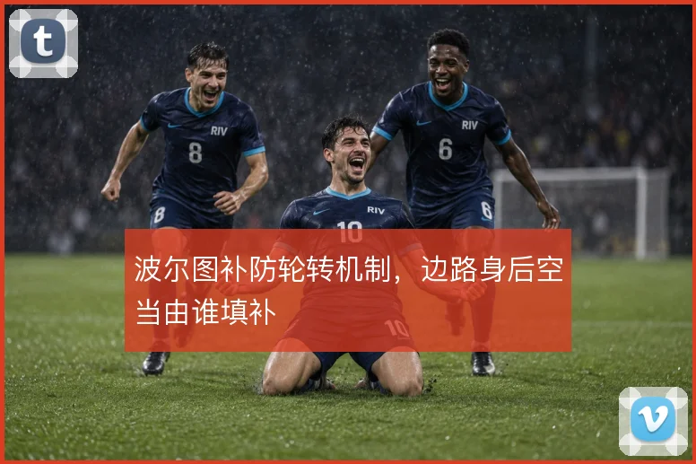 波尔图补防轮转机制，边路身后空当由谁填补