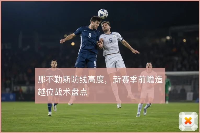 那不勒斯防线高度,新赛季前瞻造越位战术盘点