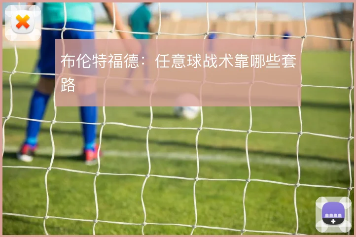 布伦特福德：任意球战术靠哪些套路