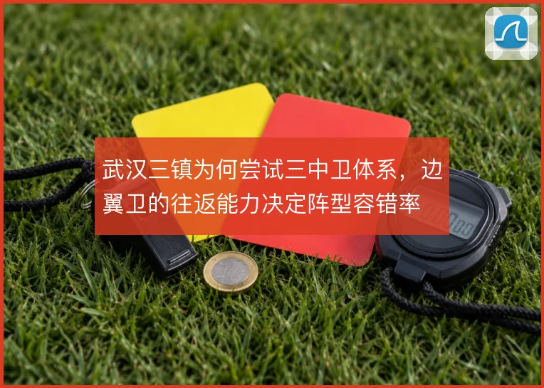 武汉三镇为何尝试三中卫体系，边翼卫的往返能力决定阵型容错率
