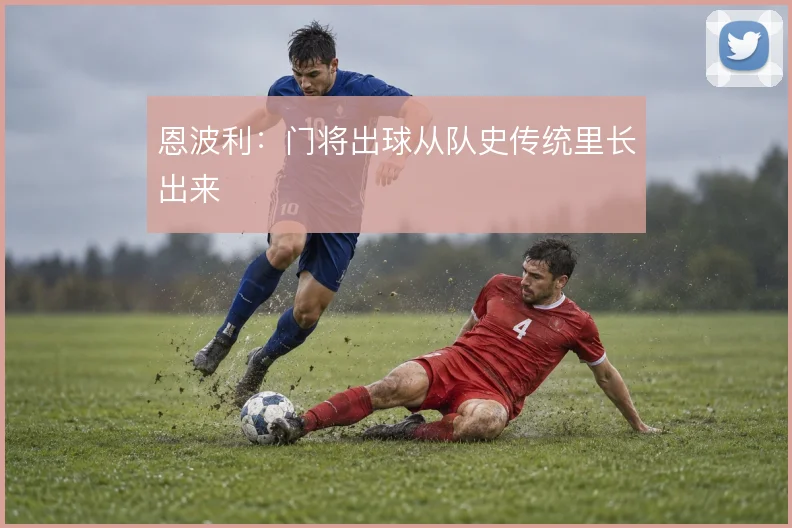 恩波利：门将出球从队史传统里长出来