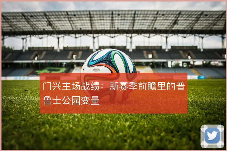 门兴主场战绩:新赛季前瞻里的普鲁士公园变量